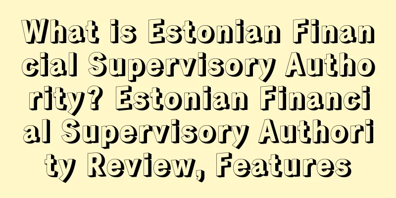 What is Estonian Financial Supervisory Authority? Estonian Financial Supervisory Authority Review, Features