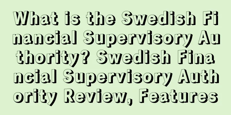 What is the Swedish Financial Supervisory Authority? Swedish Financial Supervisory Authority Review, Features