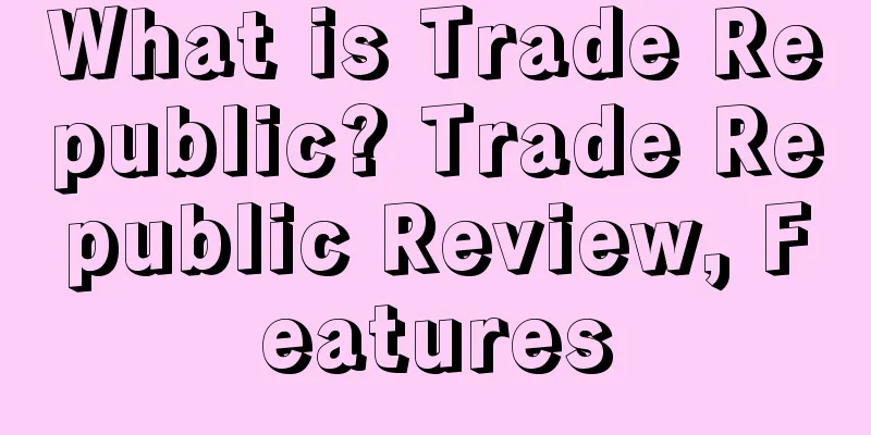 What is Trade Republic? Trade Republic Review, Features
