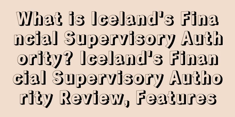 What is Iceland's Financial Supervisory Authority? Iceland's Financial Supervisory Authority Review, Features