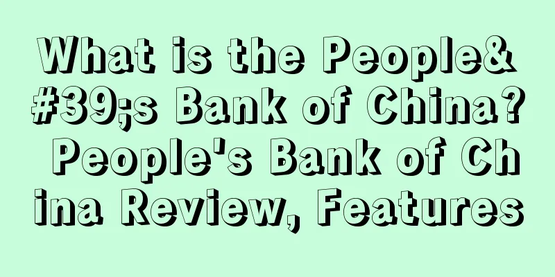 What is the People's Bank of China? People's Bank of China Review, Features