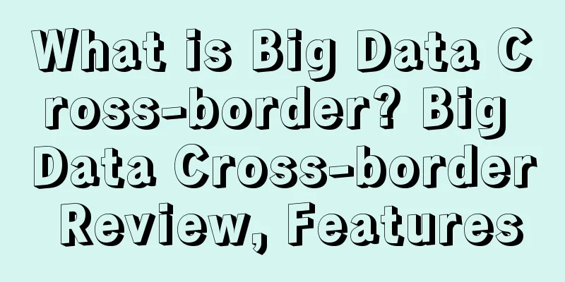 What is Big Data Cross-border? Big Data Cross-border Review, Features