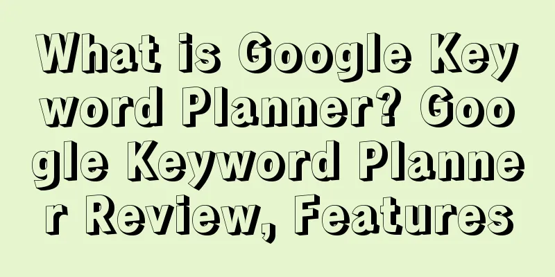 What is Google Keyword Planner? Google Keyword Planner Review, Features