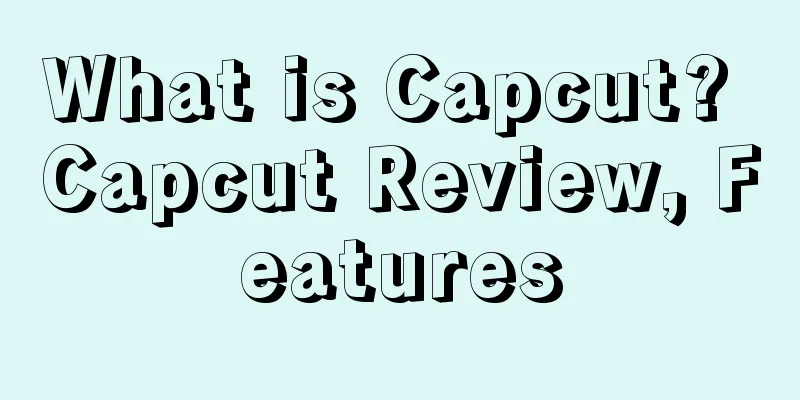 What is Capcut? Capcut Review, Features