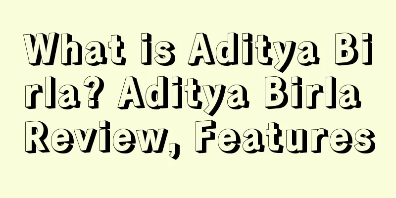 What is Aditya Birla? Aditya Birla Review, Features