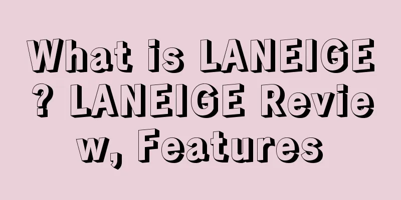 What is LANEIGE? LANEIGE Review, Features