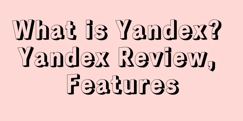 What is Yandex? Yandex Review, Features