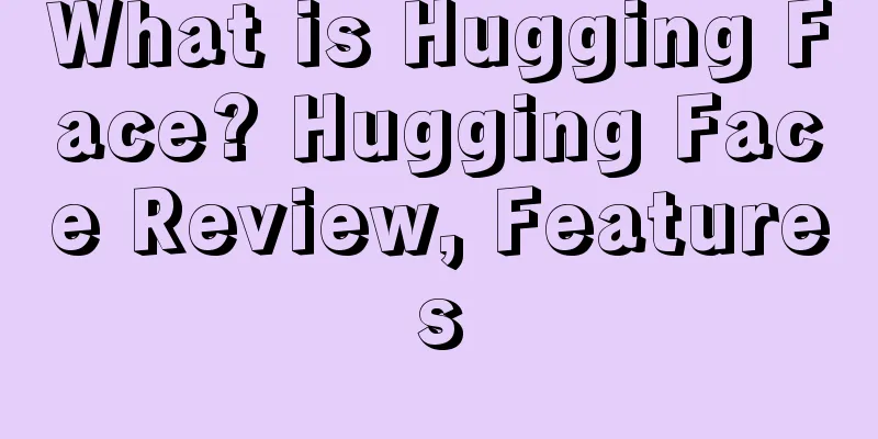 What is Hugging Face? Hugging Face Review, Features
