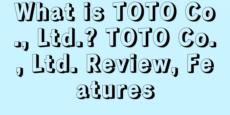 What is TOTO Co., Ltd.? TOTO Co., Ltd. Review, Features