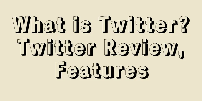 What is Twitter? Twitter Review, Features