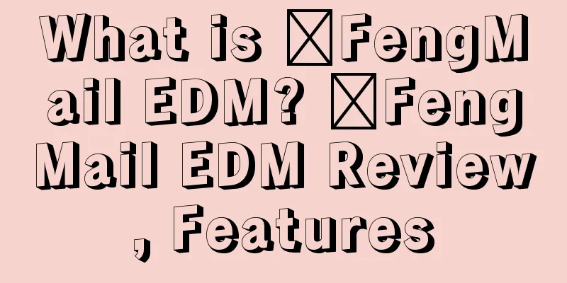 What is ​FengMail EDM? ​FengMail EDM Review, Features