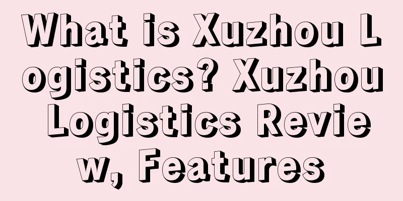 What is Xuzhou Logistics? Xuzhou Logistics Review, Features