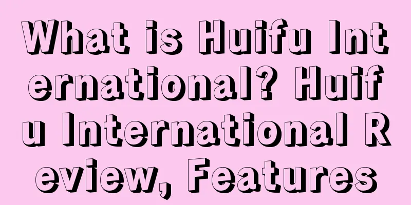 What is Huifu International? Huifu International Review, Features
