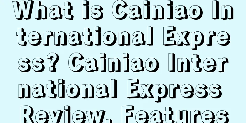 What is Cainiao International Express? Cainiao International Express Review, Features