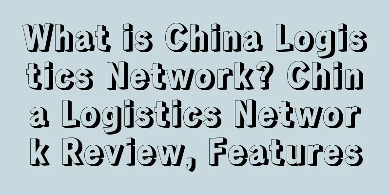 What is China Logistics Network? China Logistics Network Review, Features