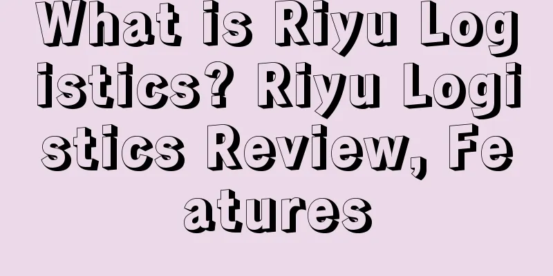 What is Riyu Logistics? Riyu Logistics Review, Features