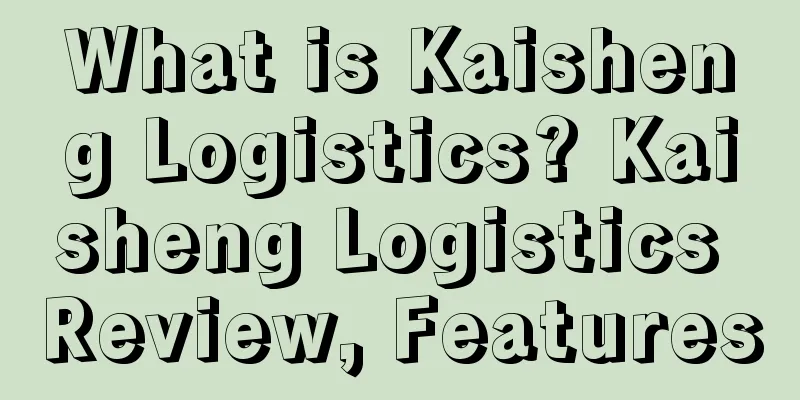 What is Kaisheng Logistics? Kaisheng Logistics Review, Features