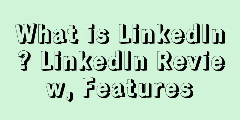 What is LinkedIn? LinkedIn Review, Features