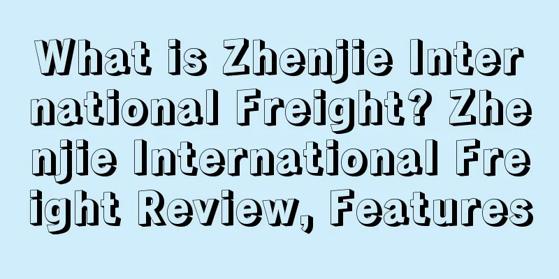 What is Zhenjie International Freight? Zhenjie International Freight Review, Features