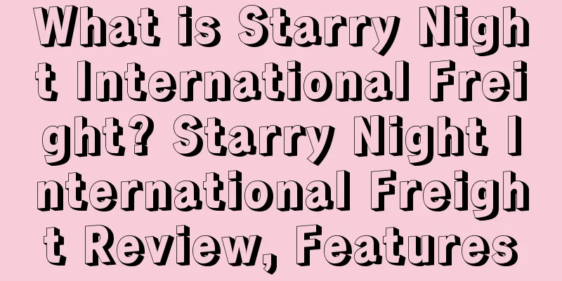 What is Starry Night International Freight? Starry Night International Freight Review, Features