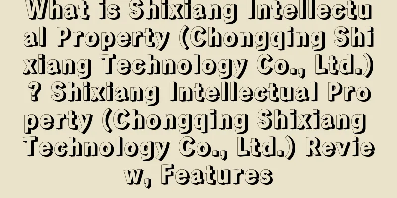 What is Shixiang Intellectual Property (Chongqing Shixiang Technology Co., Ltd.)? Shixiang Intellectual Property (Chongqing Shixiang Technology Co., Ltd.) Review, Features