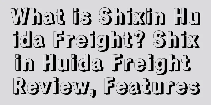 What is Shixin Huida Freight? Shixin Huida Freight Review, Features