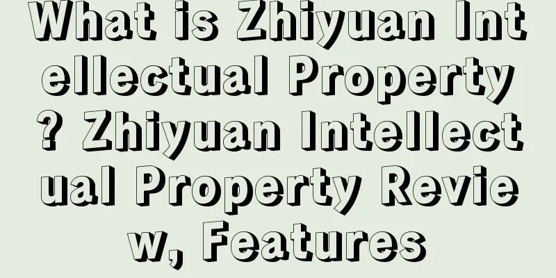 What is Zhiyuan Intellectual Property? Zhiyuan Intellectual Property Review, Features