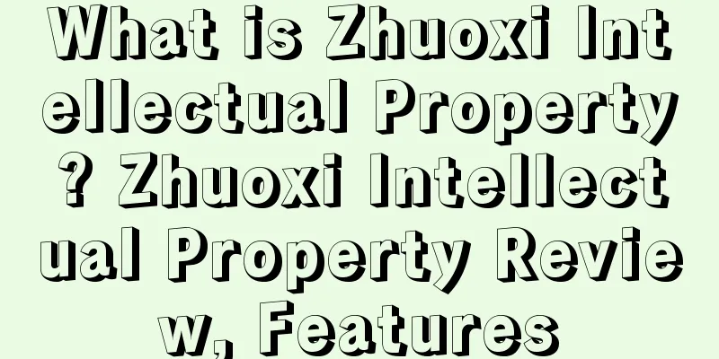 What is Zhuoxi Intellectual Property? Zhuoxi Intellectual Property Review, Features