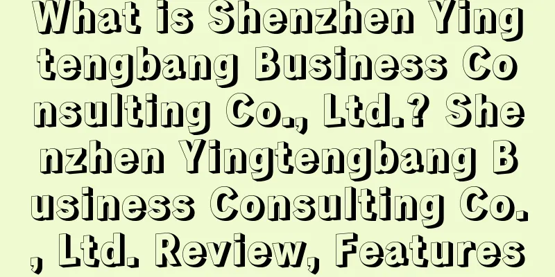 What is Shenzhen Yingtengbang Business Consulting Co., Ltd.? Shenzhen Yingtengbang Business Consulting Co., Ltd. Review, Features