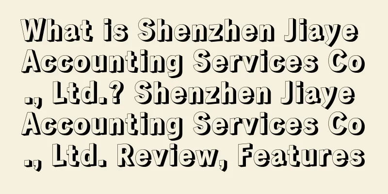 What is Shenzhen Jiaye Accounting Services Co., Ltd.? Shenzhen Jiaye Accounting Services Co., Ltd. Review, Features