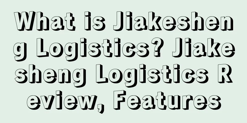 What is Jiakesheng Logistics? Jiakesheng Logistics Review, Features
