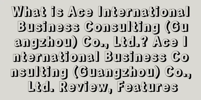 What is Ace International Business Consulting (Guangzhou) Co., Ltd.? Ace International Business Consulting (Guangzhou) Co., Ltd. Review, Features