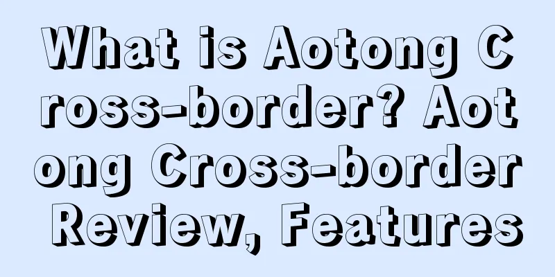 What is Aotong Cross-border? Aotong Cross-border Review, Features