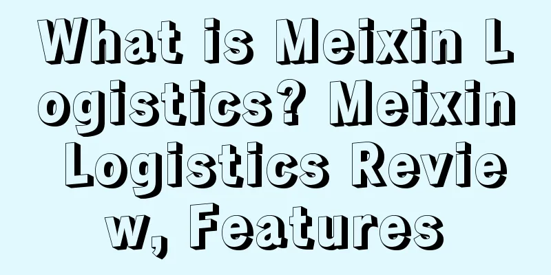 What is Meixin Logistics? Meixin Logistics Review, Features