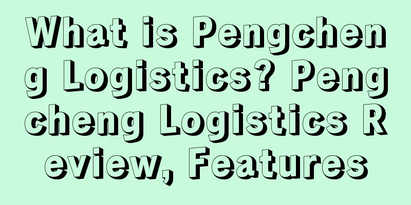 What is Pengcheng Logistics? Pengcheng Logistics Review, Features