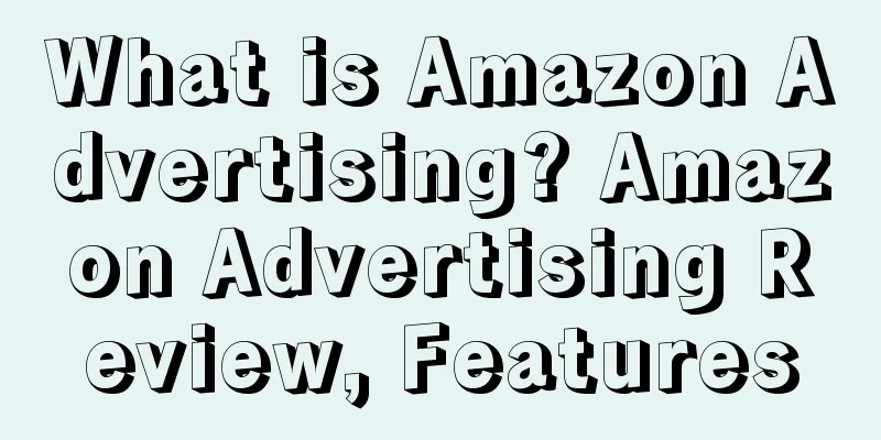 What is Amazon Advertising? Amazon Advertising Review, Features