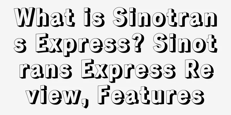 What is Sinotrans Express? Sinotrans Express Review, Features