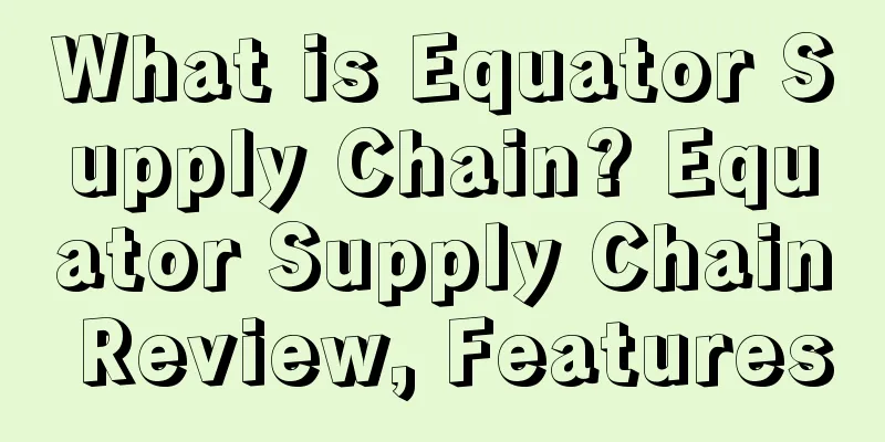 What is Equator Supply Chain? Equator Supply Chain Review, Features