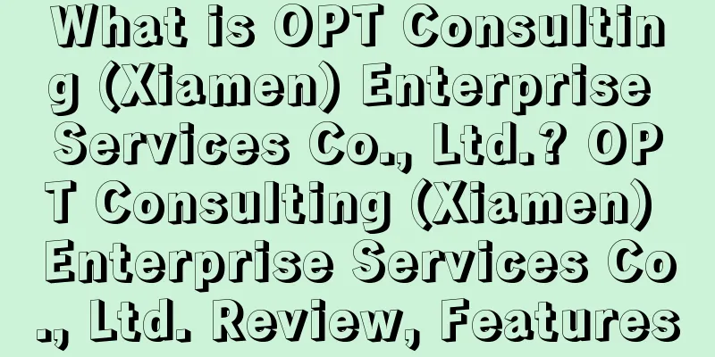 What is OPT Consulting (Xiamen) Enterprise Services Co., Ltd.? OPT Consulting (Xiamen) Enterprise Services Co., Ltd. Review, Features