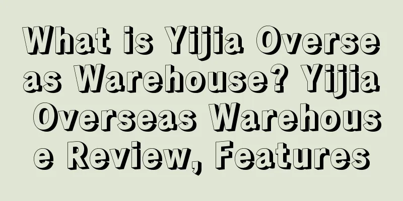 What is Yijia Overseas Warehouse? Yijia Overseas Warehouse Review, Features