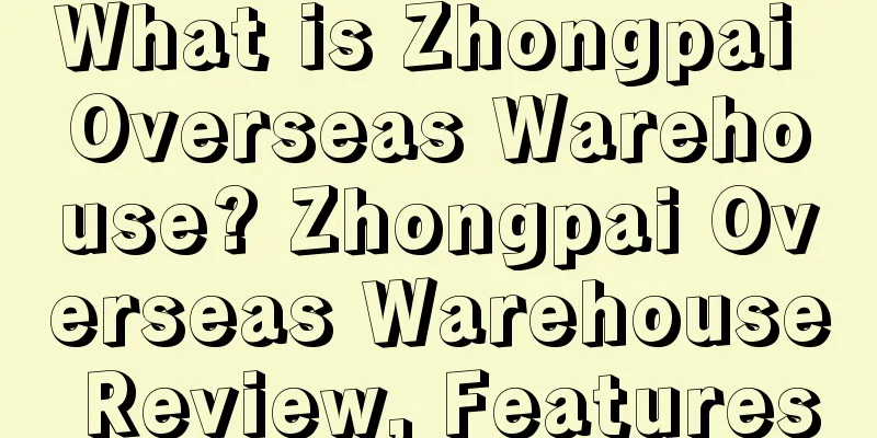 What is Zhongpai Overseas Warehouse? Zhongpai Overseas Warehouse Review, Features