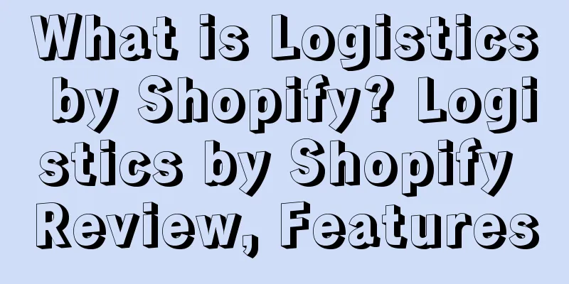What is Logistics by Shopify? Logistics by Shopify Review, Features