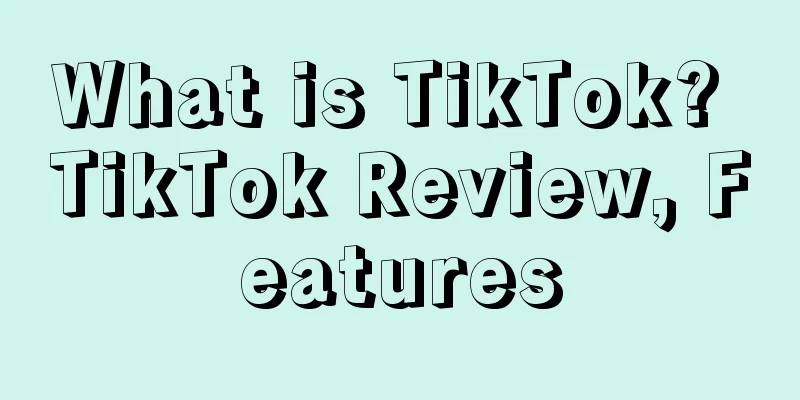 What is TikTok? TikTok Review, Features