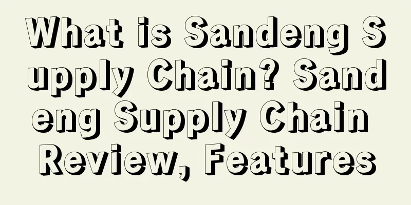 What is Sandeng Supply Chain? Sandeng Supply Chain Review, Features
