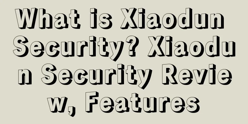 What is Xiaodun Security? Xiaodun Security Review, Features