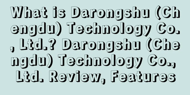 What is Darongshu (Chengdu) Technology Co., Ltd.? Darongshu (Chengdu) Technology Co., Ltd. Review, Features