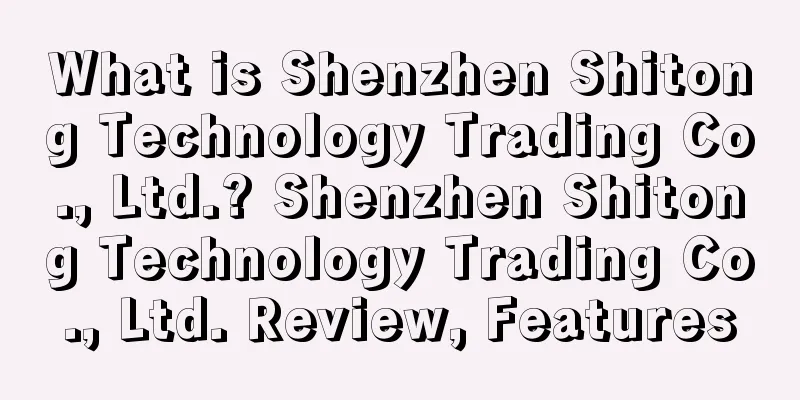 What is Shenzhen Shitong Technology Trading Co., Ltd.? Shenzhen Shitong Technology Trading Co., Ltd. Review, Features