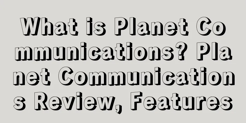 What is Planet Communications? Planet Communications Review, Features