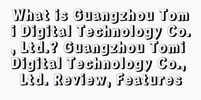 What is Guangzhou Tomi Digital Technology Co., Ltd.? Guangzhou Tomi Digital Technology Co., Ltd. Review, Features