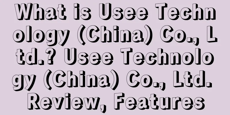 What is Usee Technology (China) Co., Ltd.? Usee Technology (China) Co., Ltd. Review, Features
